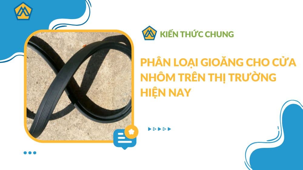 Phân loại gioăng cho cửa nhôm trên thị trường hiện nay
